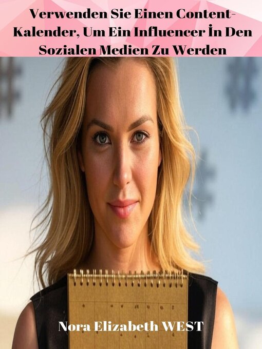 Title details for Verwenden Sie Einen Content-Kalender, Um Ein Influencer İn Den Sozialen Medien Zu Werden by Nora Elizabeth WEST - Available